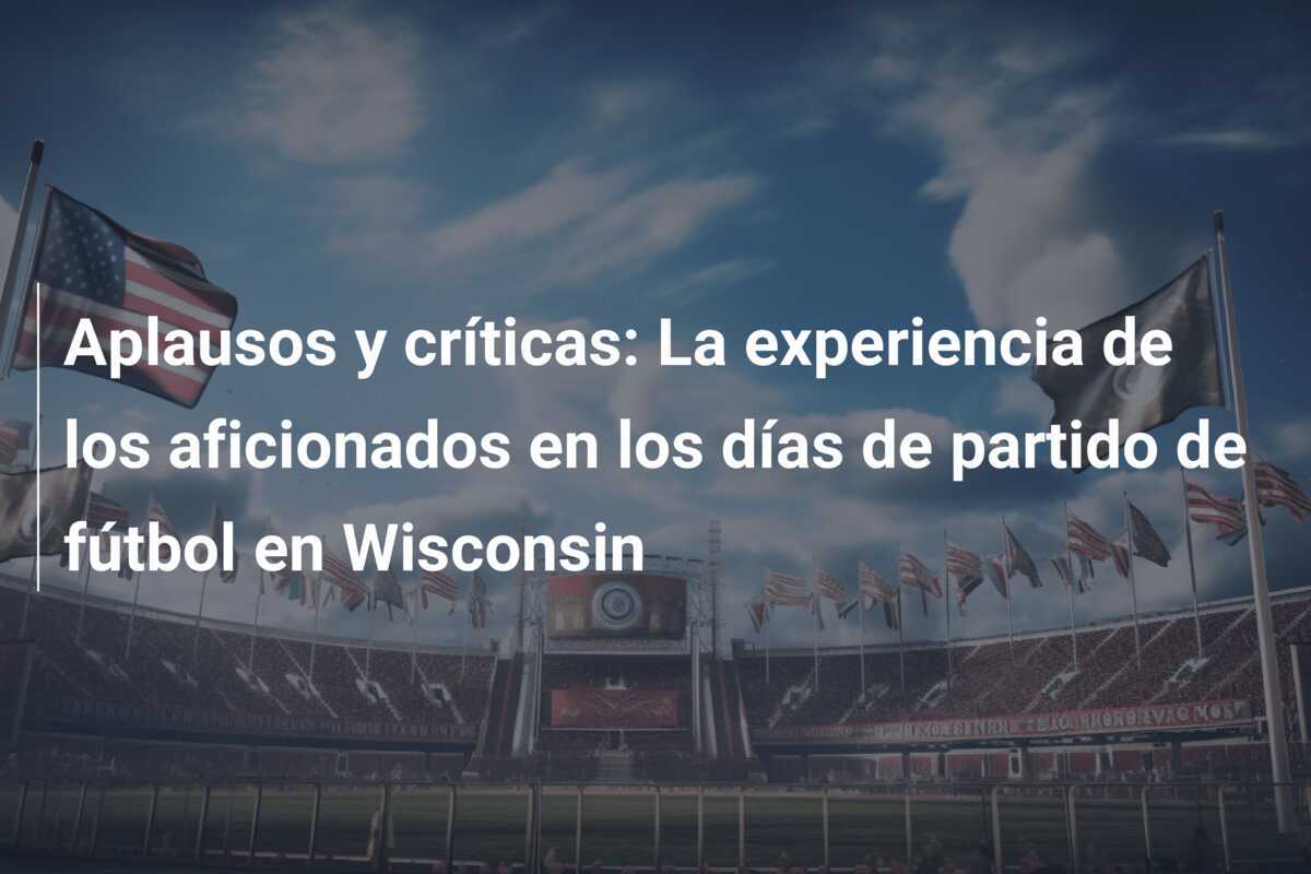 Aplausos y críticas: La experiencia de los aficionados en los días de partido de fútbol en Wisconsin