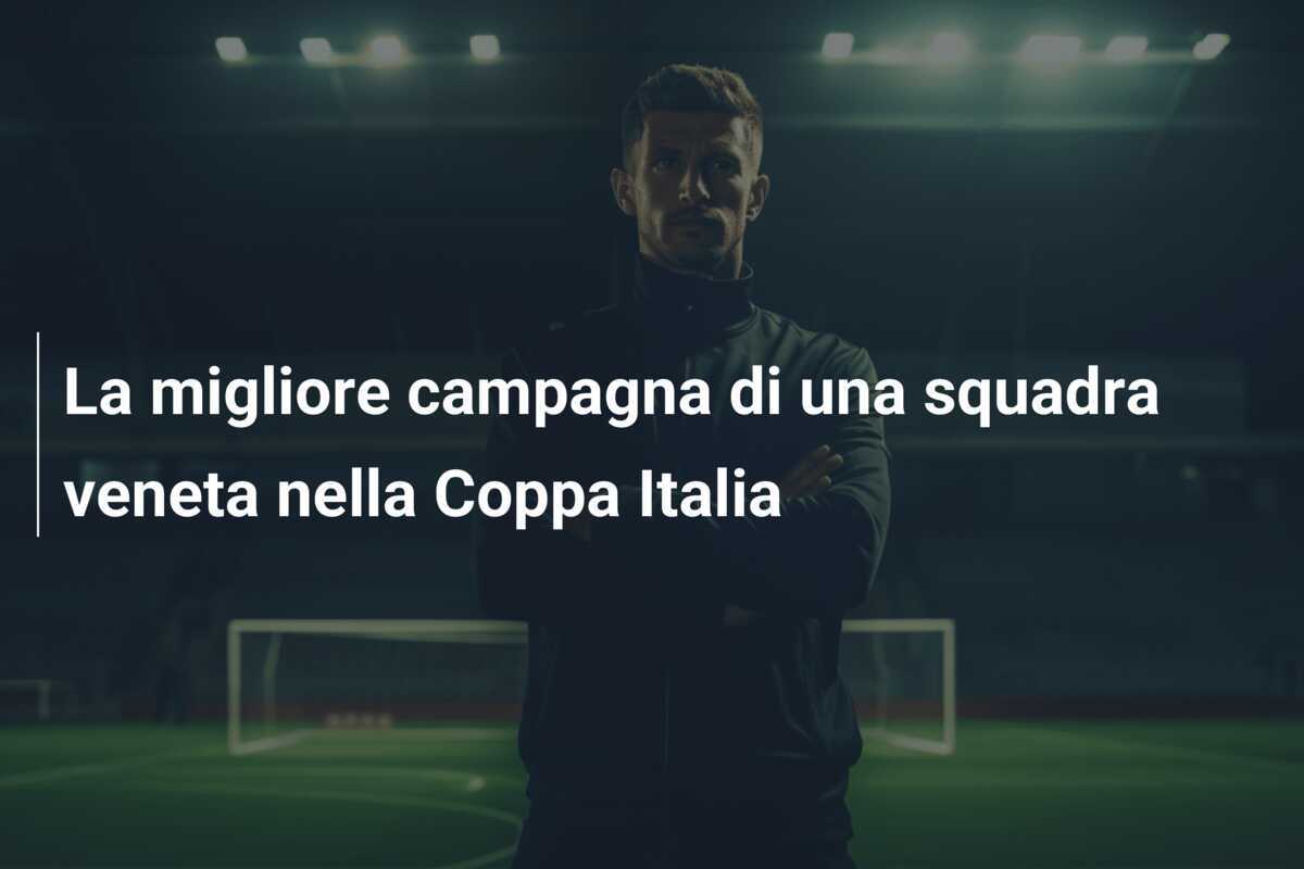 La migliore campagna di una squadra veneta nella Coppa Italia