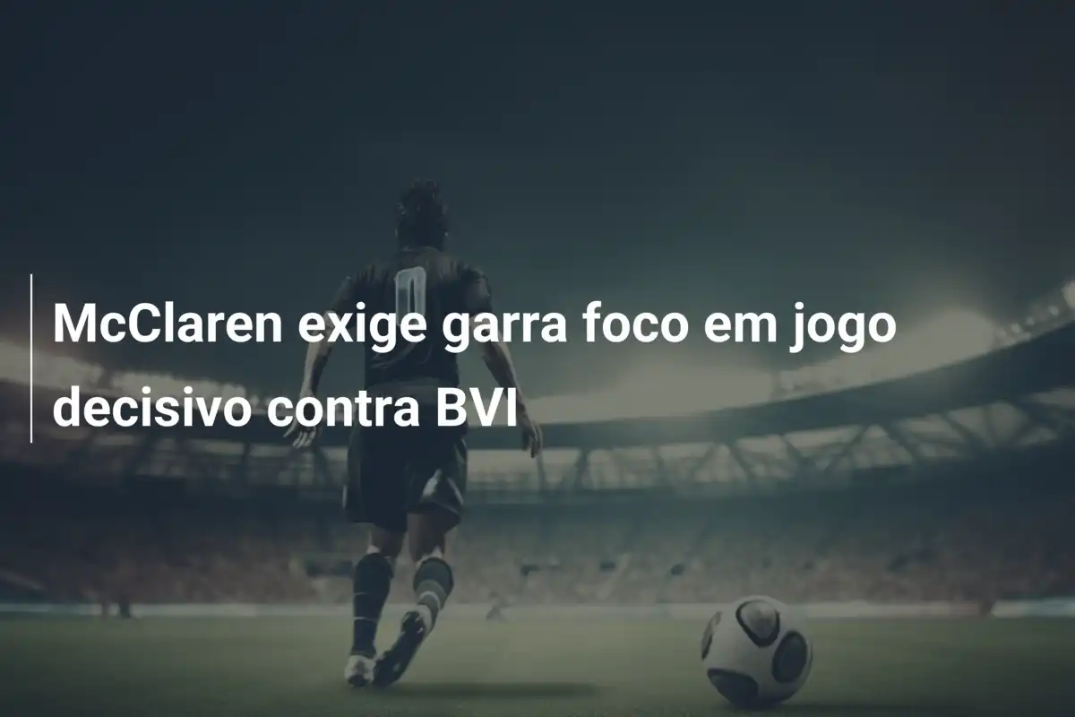McClaren exige garra foco em jogo decisivo contra BVI