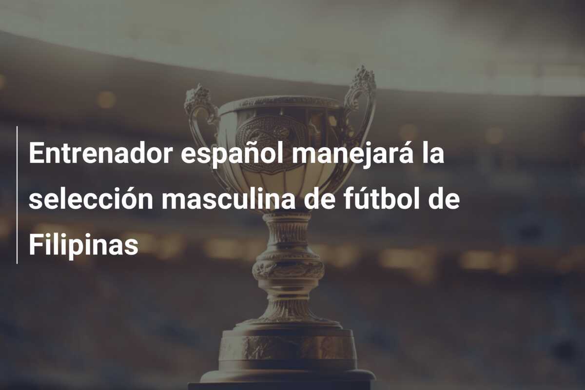 Entrenador español manejará la selección masculina de fútbol de Filipinas