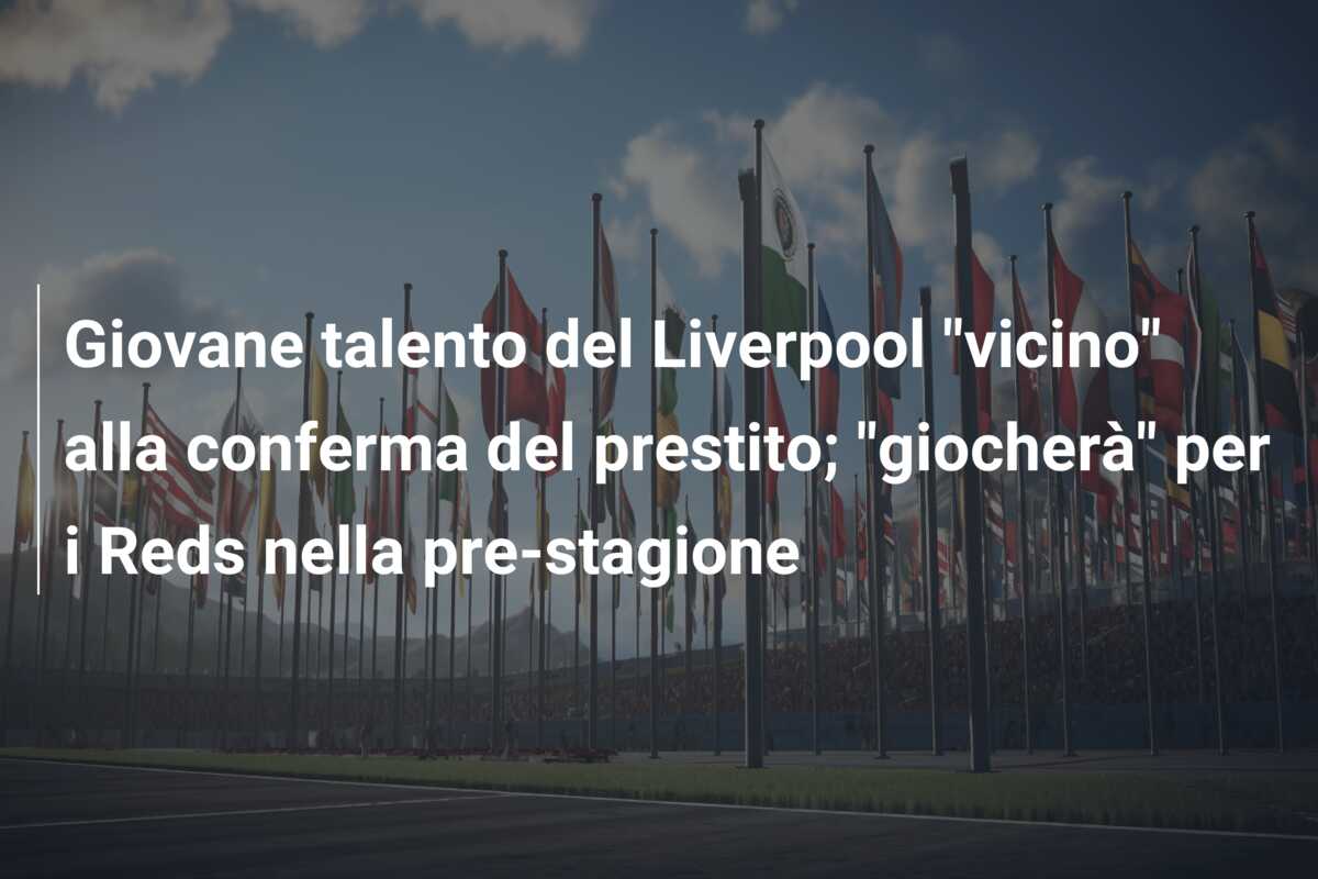 Giovane talento del Liverpool “vicino” alla conferma del prestito; “giocherà” per i Reds nella pre-stagione