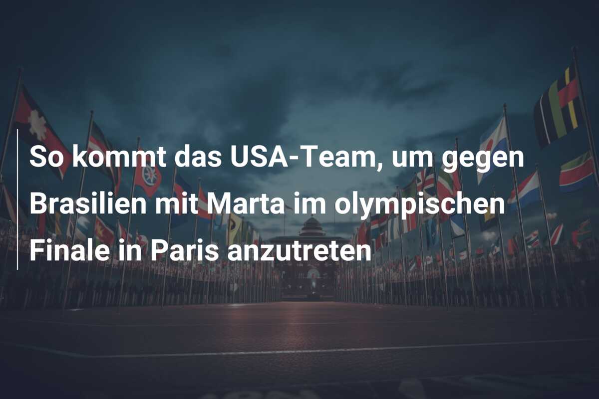 So kommt das USA-Team, um gegen Brasilien mit Marta im olympischen Finale in Paris anzutreten