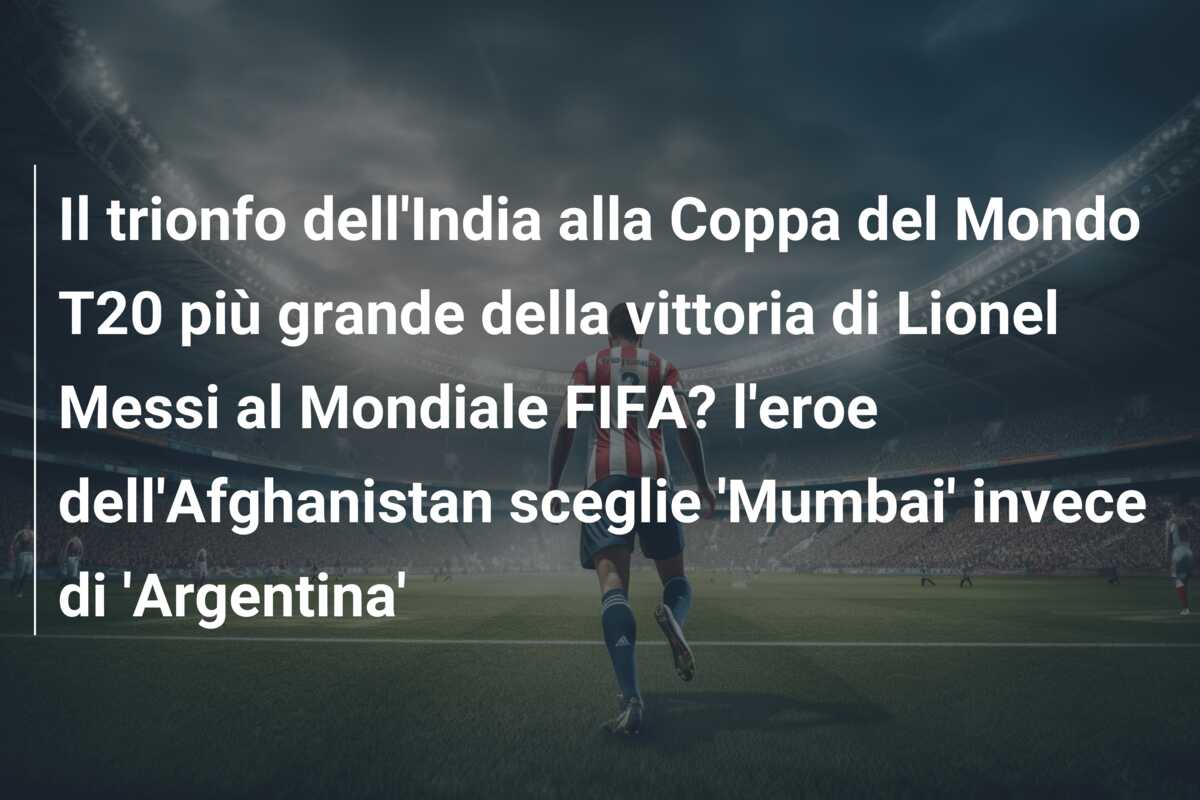 Il trionfo dell’India alla Coppa del Mondo T20 più grande della vittoria di Lionel Messi al Mondiale FIFA? l’eroe dell’Afghanistan sceglie ‘Mumbai’ invece di ‘Argentina’