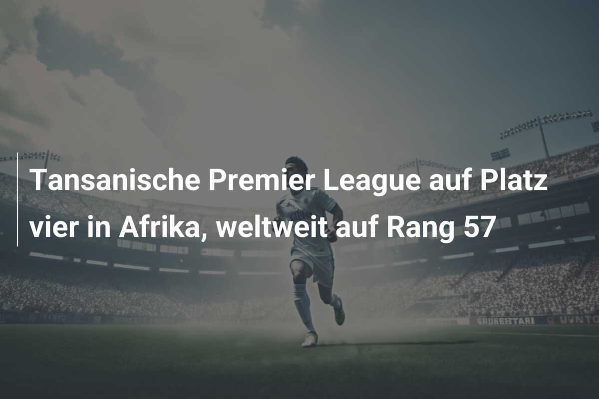 Tansanische Premier League auf Platz vier in Afrika, weltweit auf Rang 57
