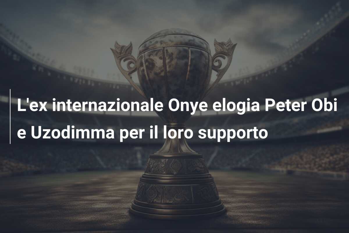 L’ex internazionale Onye elogia Peter Obi e Uzodimma per il loro supporto