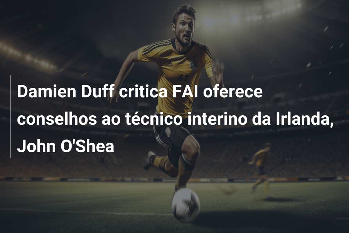 Damien Duff critica FAI oferece conselhos ao técnico interino da Irlanda, John O’Shea