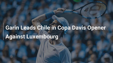 Garin leitet Chiles Davis-Cup-Auftakt gegen Luxemburg