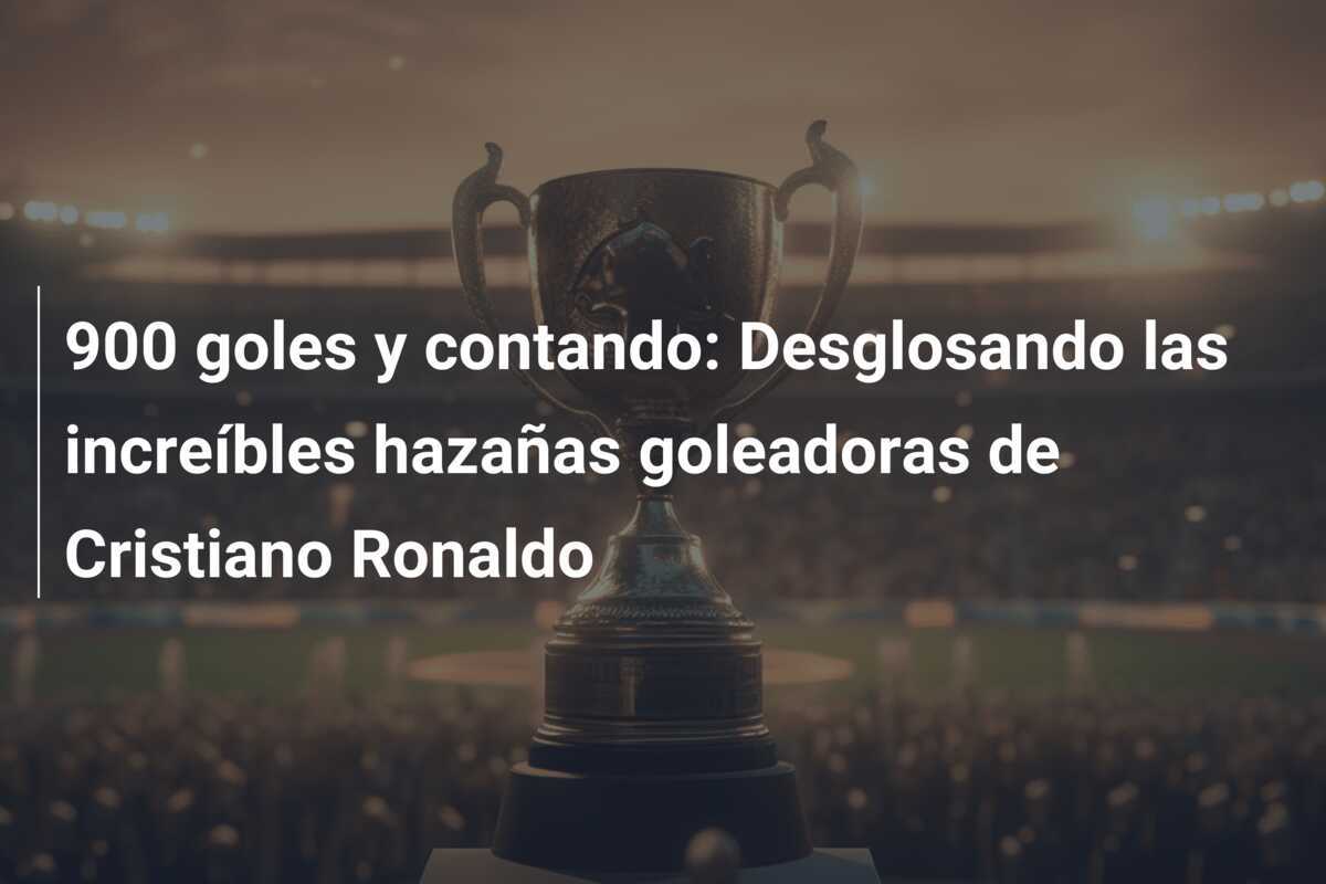 900 goles y contando: Desglosando las increíbles hazañas goleadoras de Cristiano Ronaldo