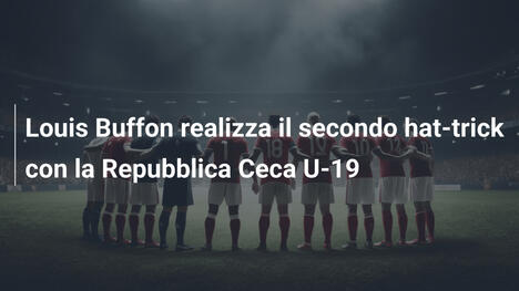 Louis Buffon realizza il secondo hat-trick con la Repubblica Ceca U-19