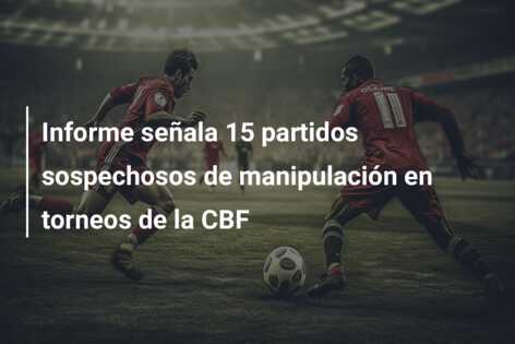 Informe señala 15 partidos sospechosos de manipulación en torneos de la CBF