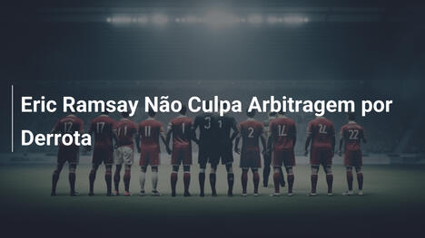 Eric Ramsay Não Culpa Arbitragem por Derrota