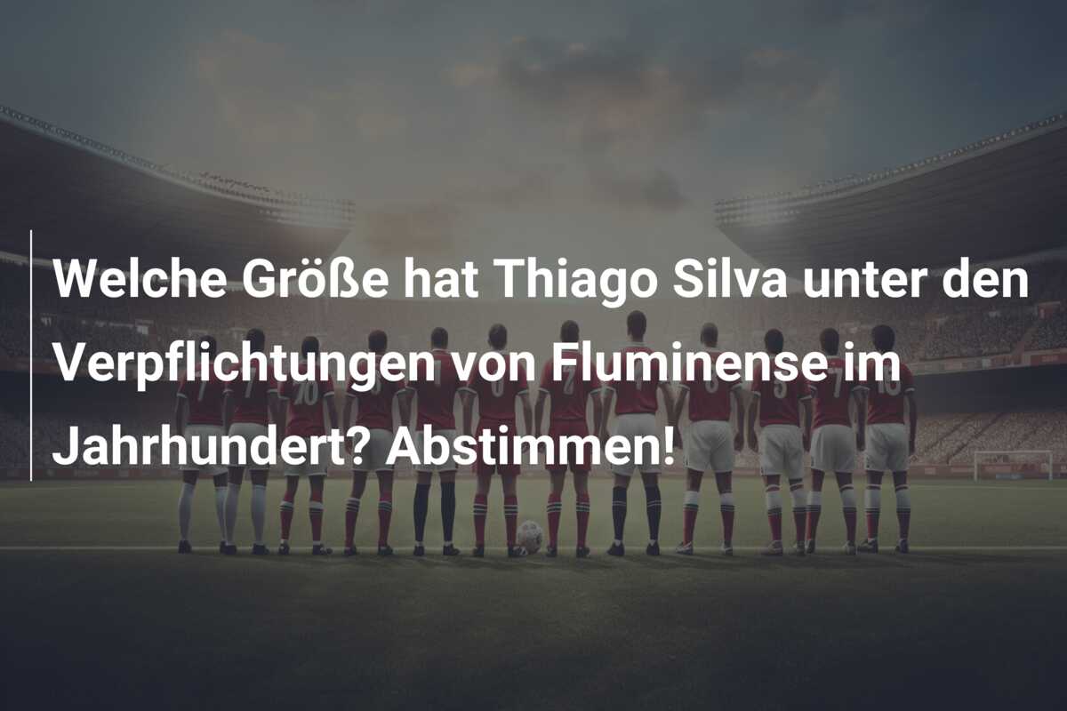 Welche Größe hat Thiago Silva unter den Verpflichtungen von Fluminense im Jahrhundert? Abstimmen!