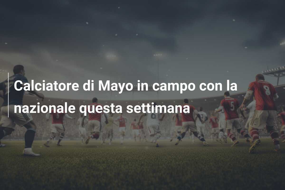 Calciatore di Mayo in campo con la nazionale questa settimana