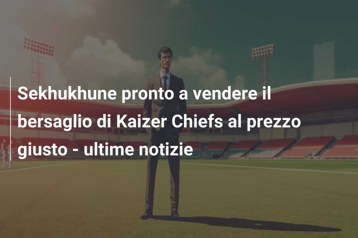Sekhukhune pronto a vendere il bersaglio di Kaizer Chiefs al prezzo giusto – ultime notizie