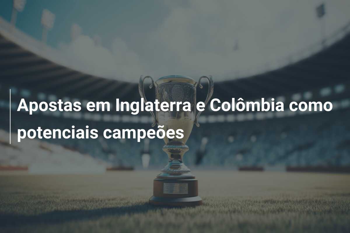 Apostas em Inglaterra e Colômbia como potenciais campeões