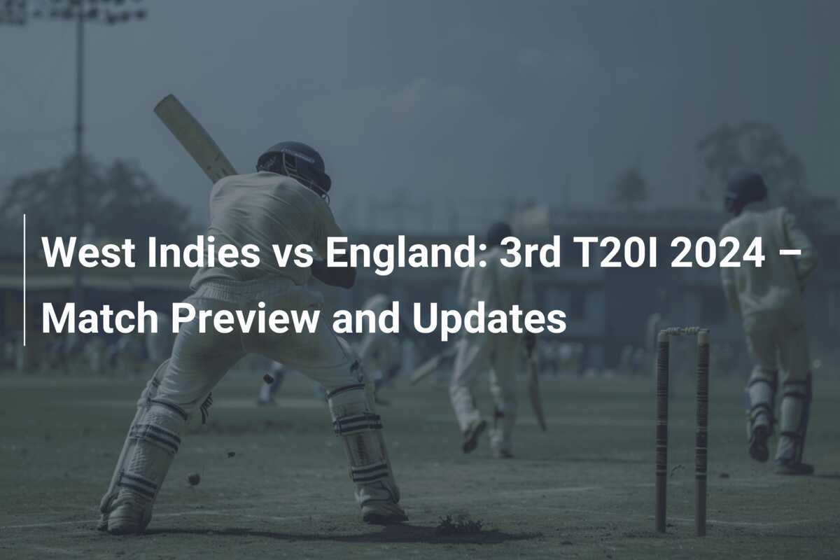 West Indies vs England 3rd T20I 2024 Match Preview and Updates