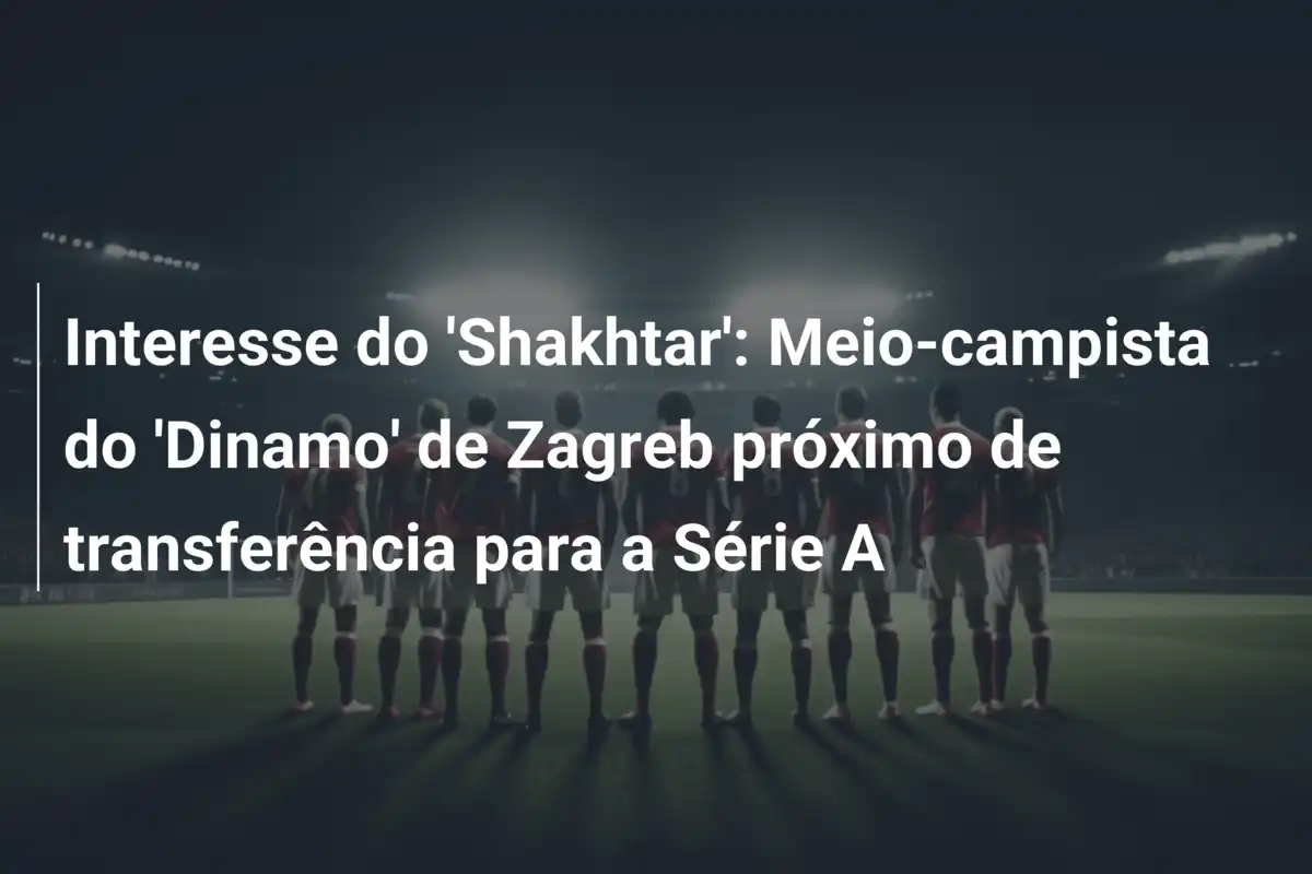 Interesse do 'Shakhtar': Meio-campista do 'Dinamo' de Zagreb próximo de transferência para a Série A