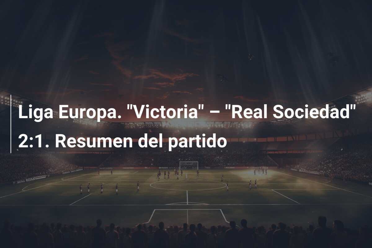 Liga Europa. "Victoria" – "Real Sociedad" 2:1. Resumen del partido