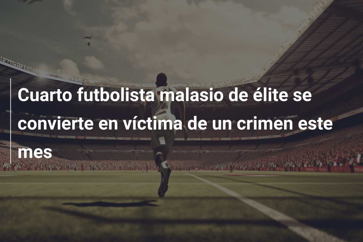 Cuarto futbolista malasio de élite se convierte en víctima de un crimen este mes