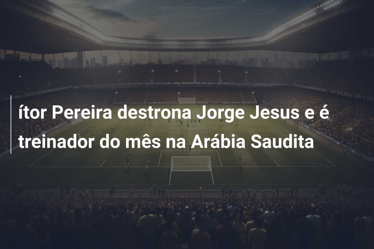ítor Pereira destrona Jorge Jesus e é treinador do mês na Arábia Saudita