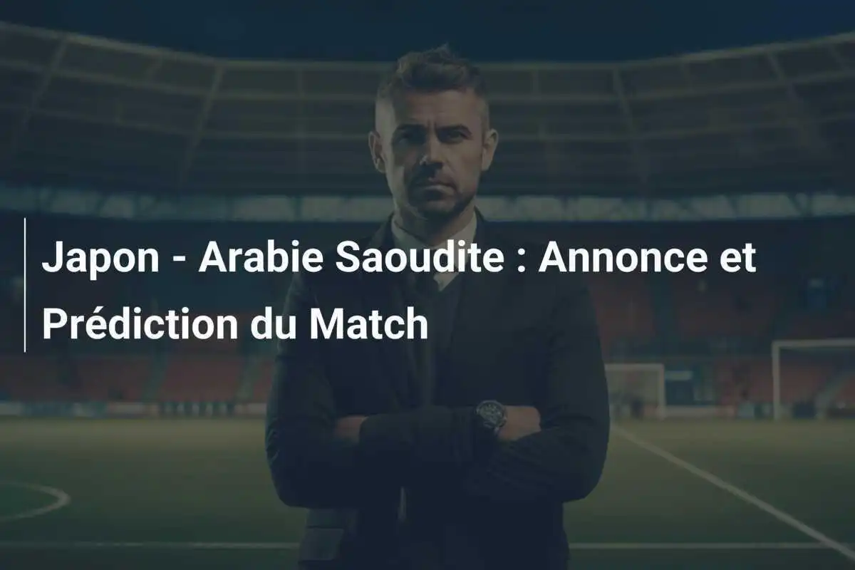 Japon - Arabie Saoudite : Annonce et Prédiction du Match