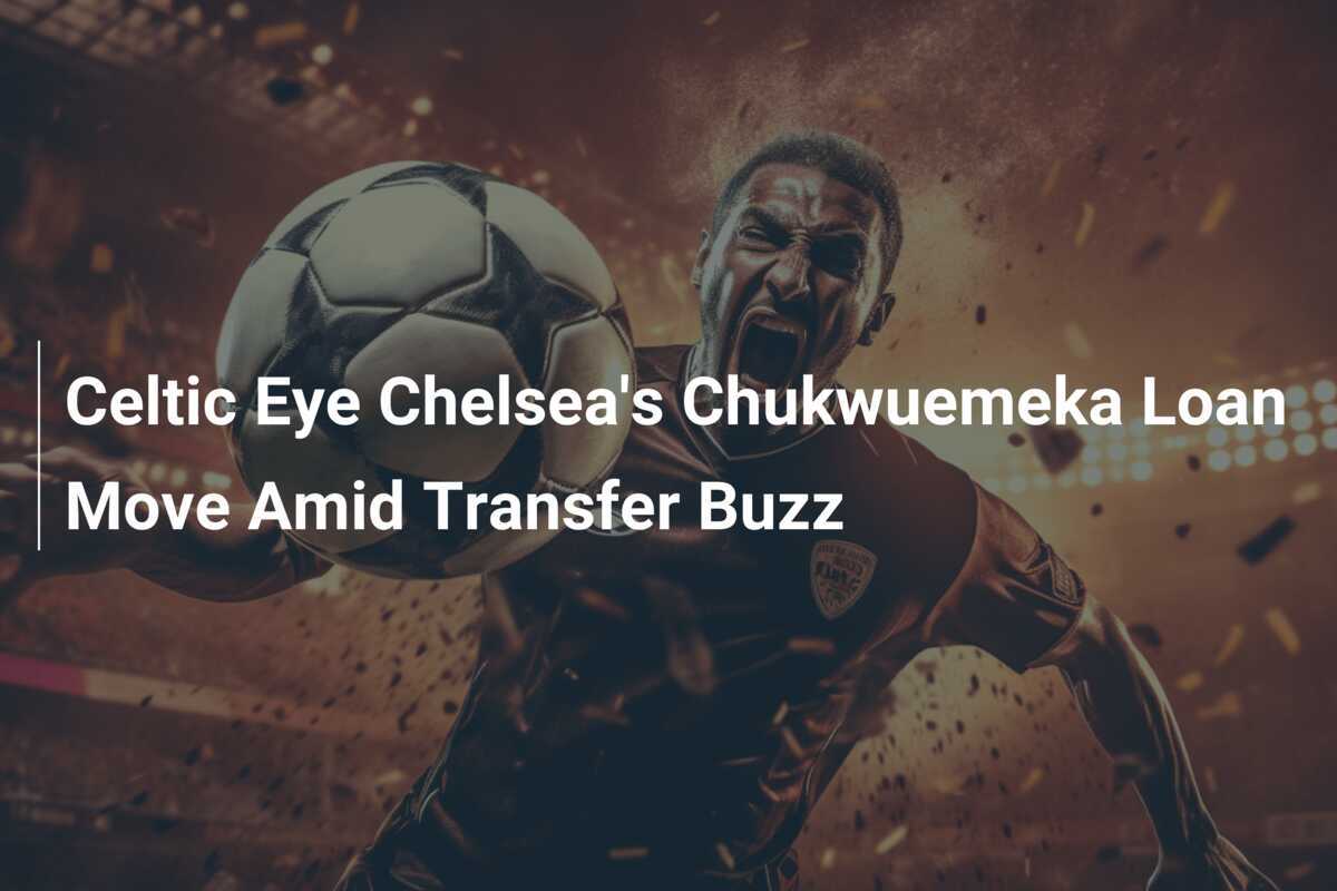 เซลติกเล็งยืมตัวชุควูเอเมก้าจากเชลซีท่ามกลางกระแสการซื้อขายนักเตะ