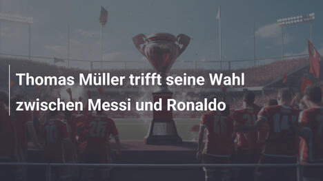 Thomas Müller trifft seine Wahl zwischen Messi und Ronaldo