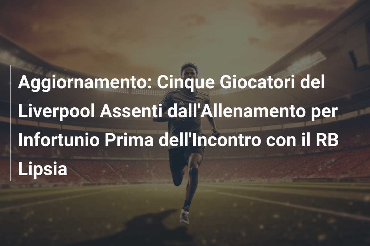 Aggiornamento: Cinque Giocatori del Liverpool Assenti dall'Allenamento per Infortunio Prima dell'Incontro con il RB Lipsia
