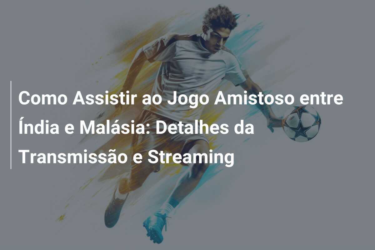 Como Assistir ao Jogo Amistoso entre Índia e Malásia: Detalhes da Transmissão e Streaming