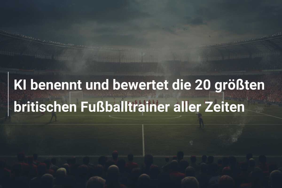 KI benennt und bewertet die 20 größten britischen Fußballtrainer aller Zeiten