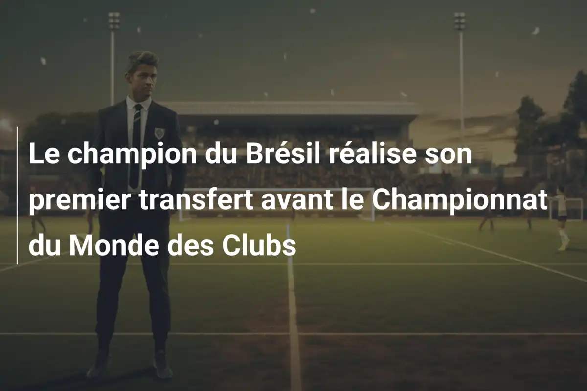 Le champion du Brésil réalise son premier transfert avant le Championnat du Monde des Clubs