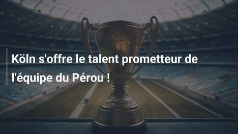 Köln s'offre le talent prometteur de l'équipe du Pérou !