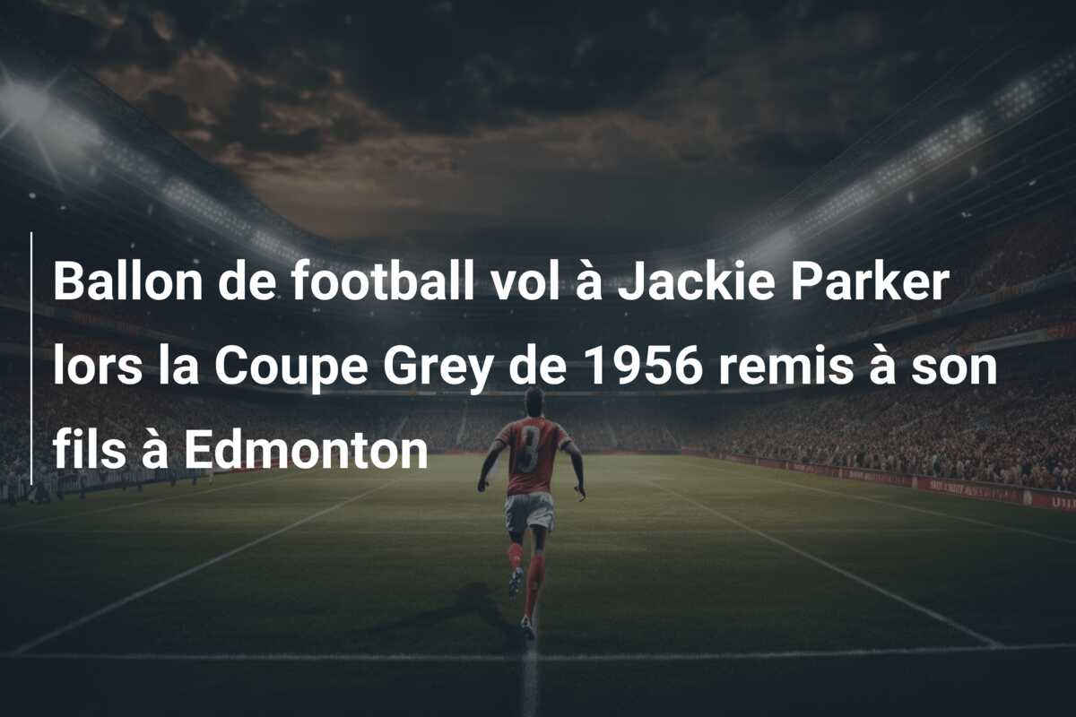 Ballon de football vol à Jackie Parker lors la Coupe Grey de 1956 remis à son fils à Edmonton