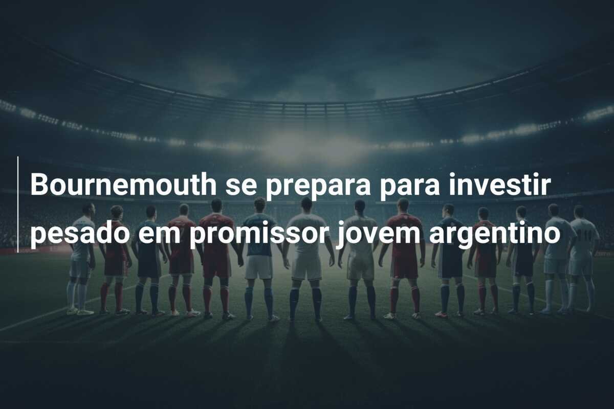 Bournemouth se prepara para investir pesado em promissor jovem argentino