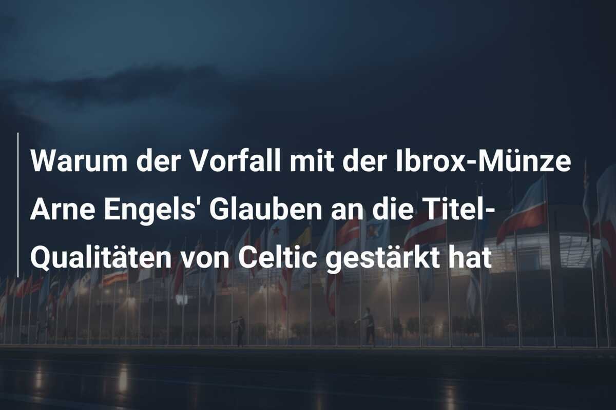 Warum der Vorfall mit der Ibrox-Münze Arne Engels' Glauben an die Titel-Qualitäten von Celtic gestärkt hat