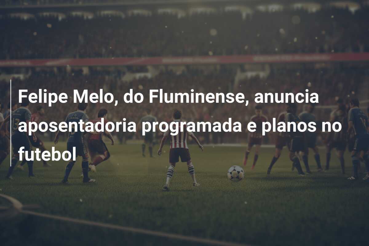 Felipe Melo, do Fluminense, anuncia aposentadoria programada e planos no futebol