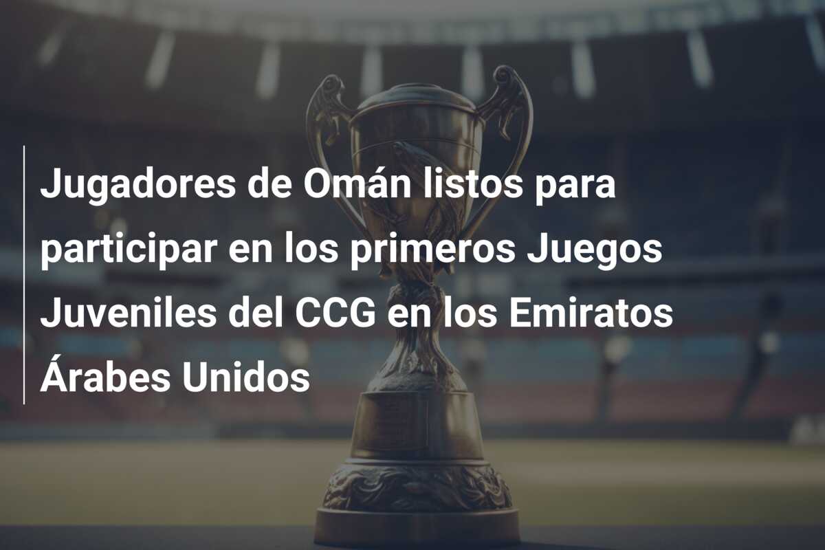 Jugadores de Omán listos para participar en los primeros Juegos Juveniles del CCG en los Emiratos Árabes Unidos