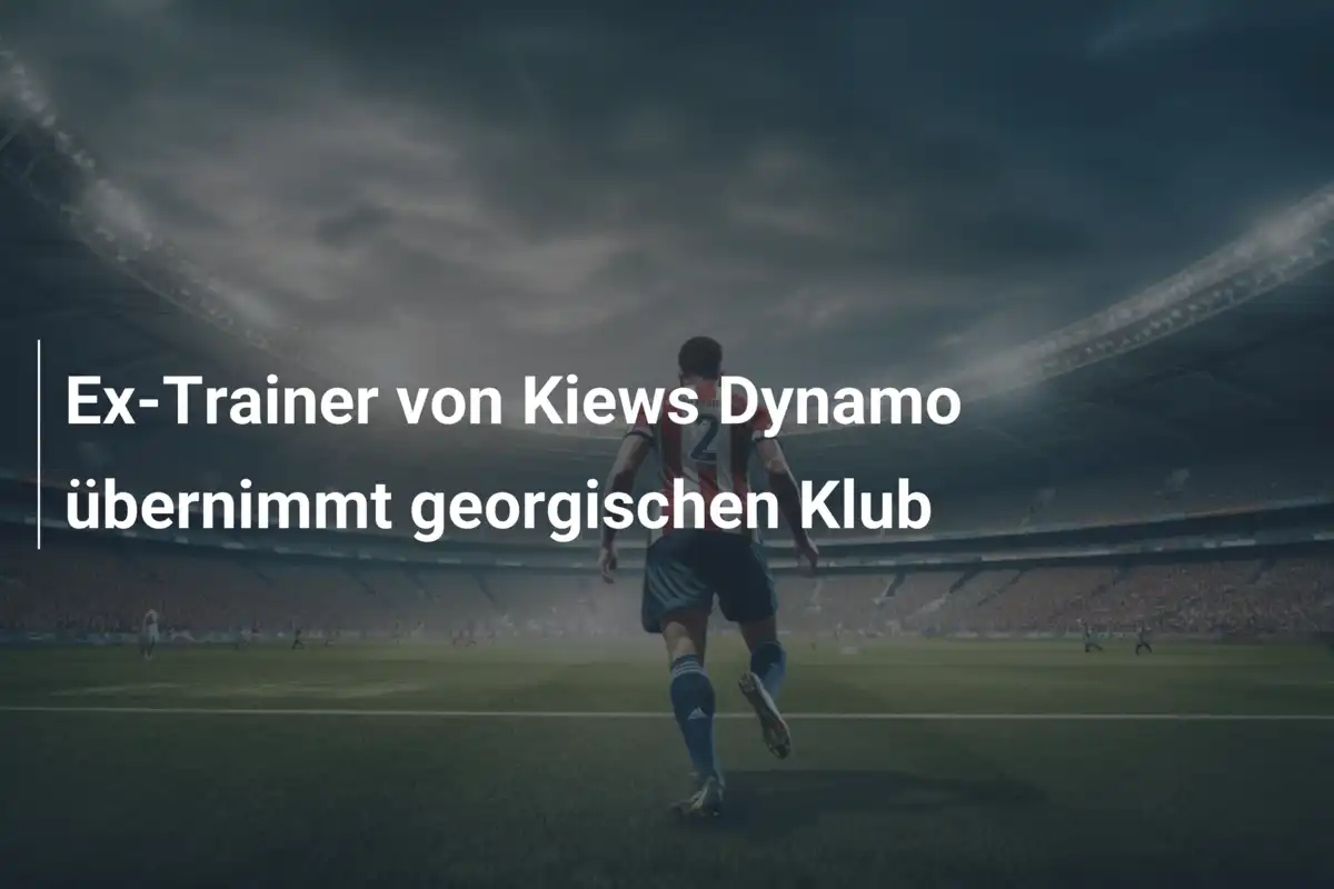 Ex-Trainer von Kiews Dynamo übernimmt georgischen Klub