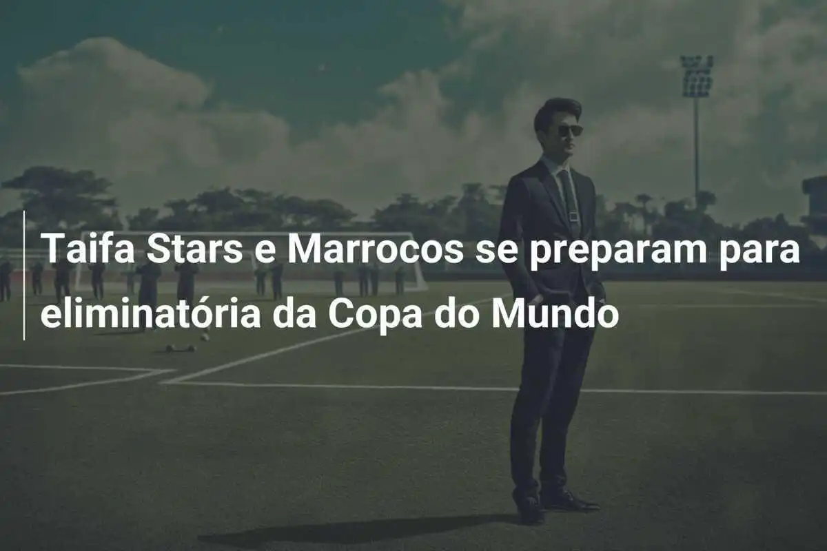Taifa Stars e Marrocos se preparam para eliminatória da Copa do Mundo