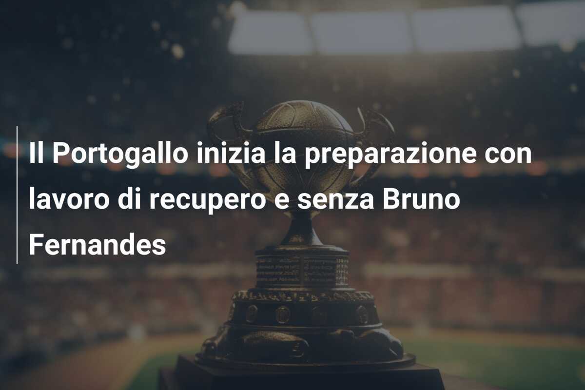 Il Portogallo inizia la preparazione con lavoro di recupero e senza Bruno Fernandes