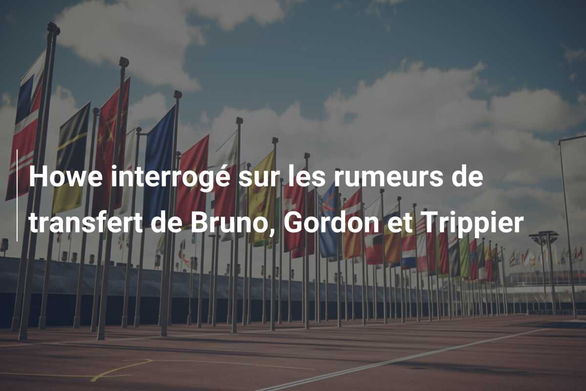 Howe interrogé sur les rumeurs de transfert de Bruno, Gordon et Trippier