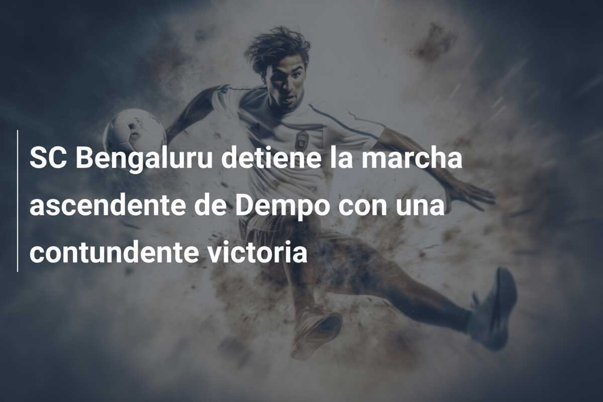 SC Bengaluru detiene la marcha ascendente de Dempo con una contundente victoria