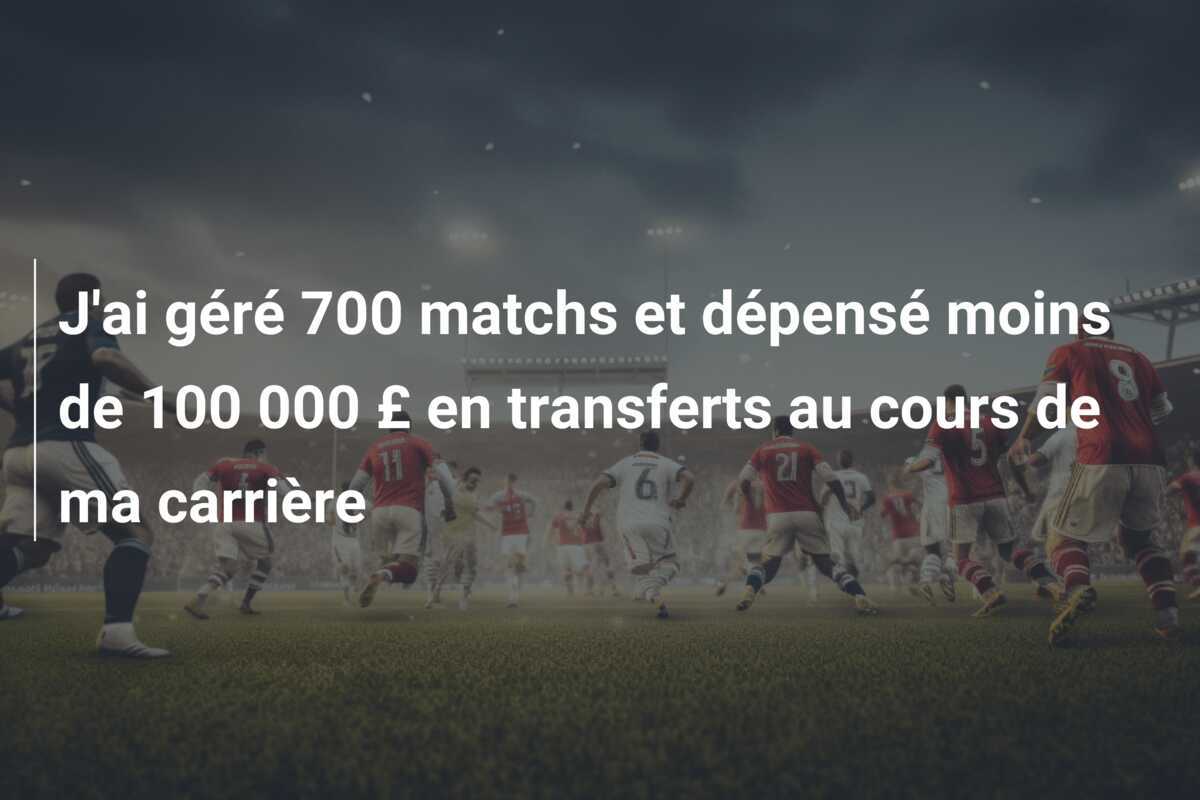 J'ai géré 700 matchs et dépensé moins de 100 000 £ en transferts au cours de ma carrière