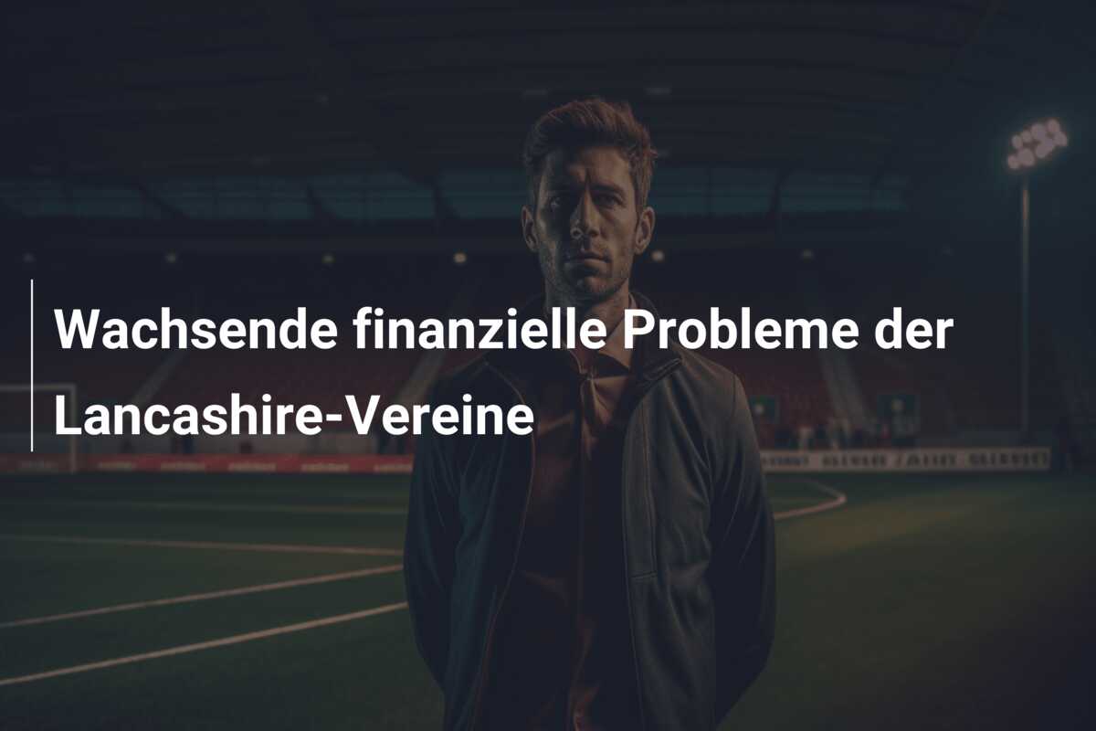 Wachsende finanzielle Probleme der Lancashire-Vereine