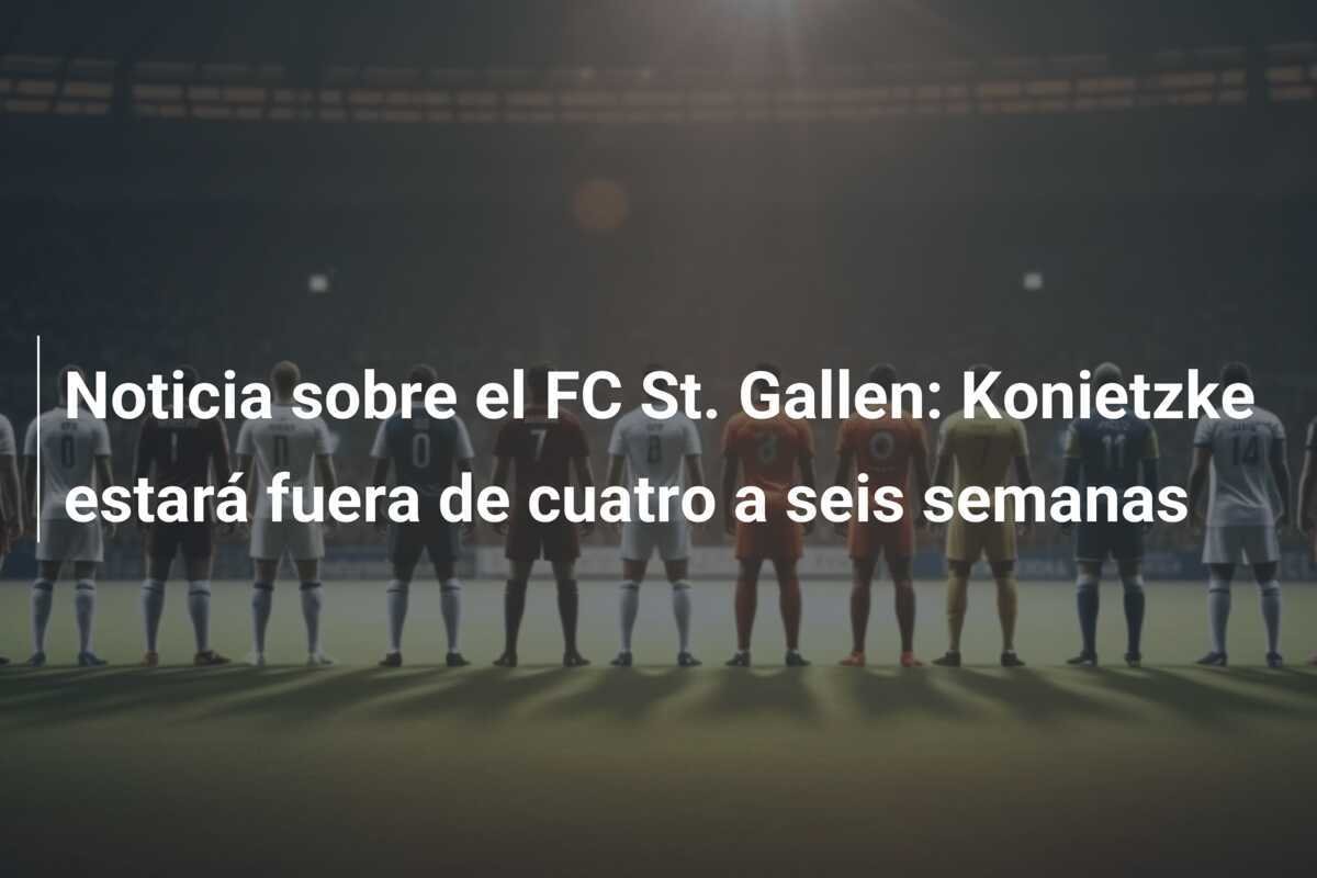 Noticia sobre el FC St. Gallen: Konietzke estará fuera de cuatro a seis semanas