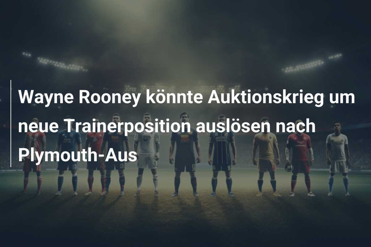 Wayne Rooney könnte Auktionskrieg um neue Trainerposition auslösen nach Plymouth-Aus