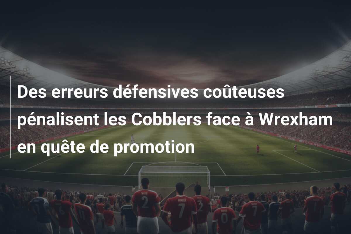 Des erreurs défensives coûteuses pénalisent les Cobblers face à Wrexham en quête de promotion