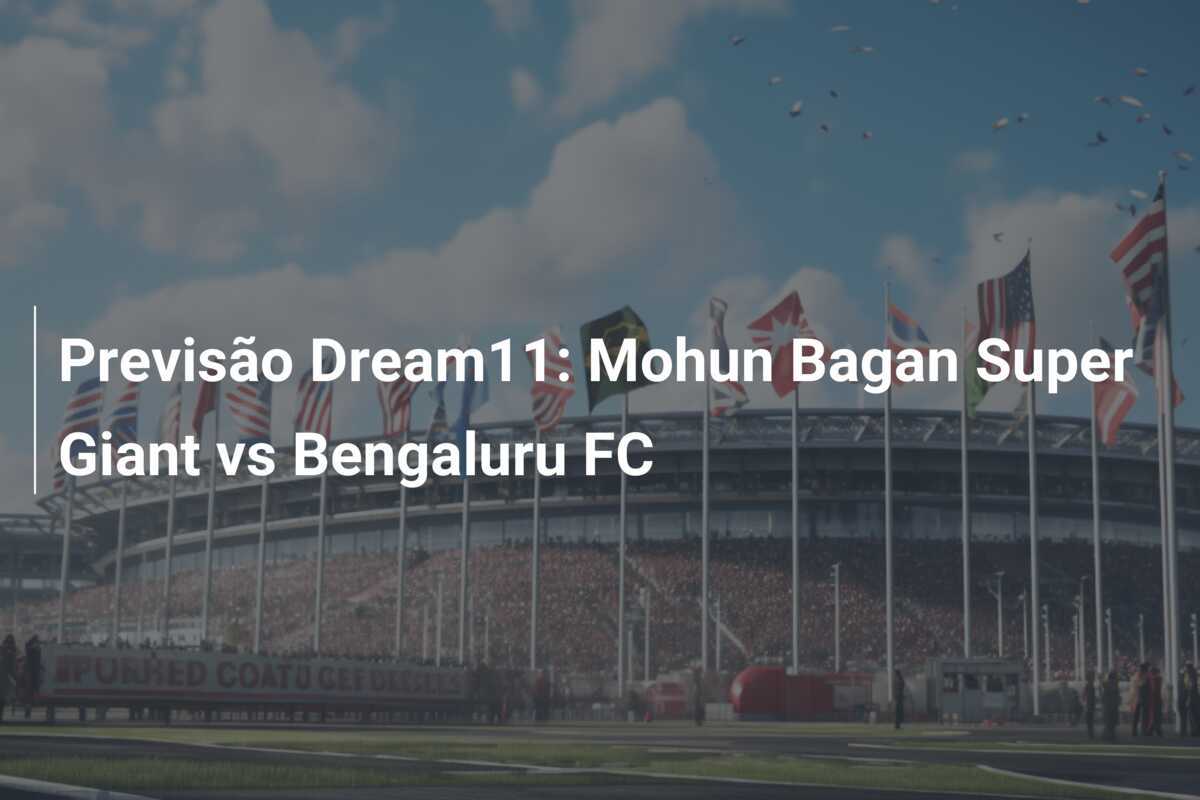 Previsão Dream11: Mohun Bagan Super Giant vs Bengaluru FC