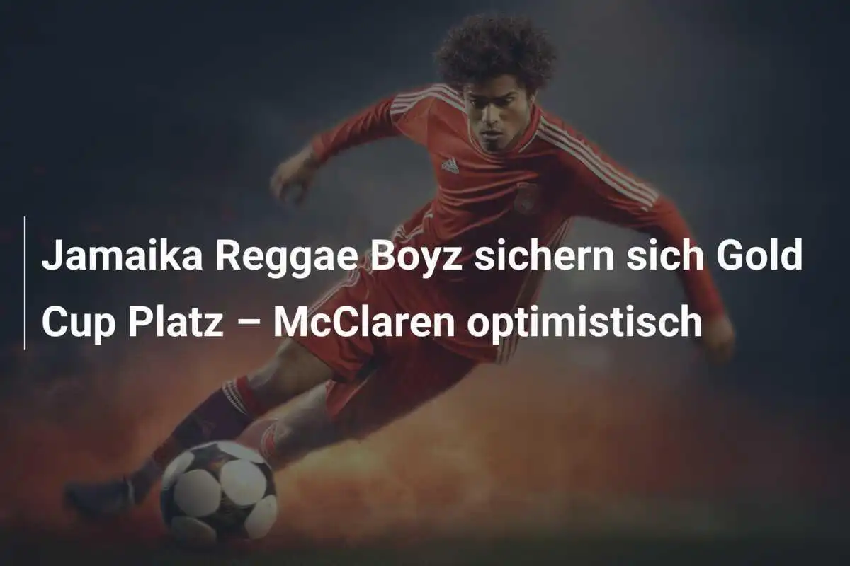 Jamaika Reggae Boyz sichern sich Gold Cup Platz – McClaren optimistisch