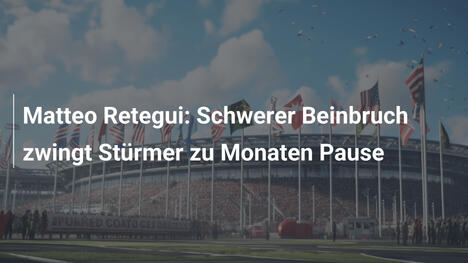 Matteo Retegui: Schwerer Beinbruch zwingt Stürmer zu Monaten Pause